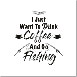 I Just Want To Drink Coffee And Go Fishing Posters and Art